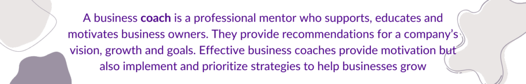 A business coach is a professional mentor who supports, educates, motivates business owners. They provide recommendations for a company’s vision, growth and goals. Effective business coaches provide motivation but also implement and prioritize strategies to help businesses grow. Bookkeeping. 